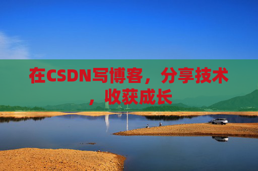 在CSDN写博客，分享技术，收获成长